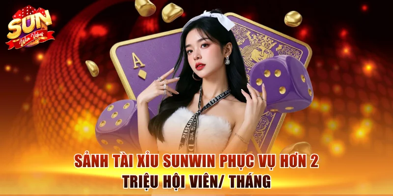 Sảnh tài xỉu Sunwin phục vụ hơn 2 triệu hội viên/ tháng